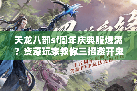 天龙八部sf周年庆典服爆满?资深玩家教你三招避开鬼服陷阱 天龙八部sf周年庆典服爆满?资深玩家教你三招避开鬼服陷阱