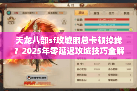 天龙八部sf攻城服总卡顿掉线?2025年零延迟攻城技巧全解析 天龙八部sf攻城服总卡顿掉线?2025年零延迟攻城技巧全解析