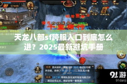 天龙八部sf跨服入口到底怎么进?2025最新避坑手册 天龙八部sf跨服入口到底怎么进?2025最新避坑手册
