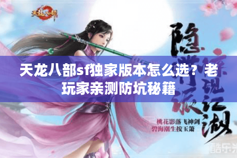 天龙八部sf独家版本怎么选？老玩家亲测防坑秘籍