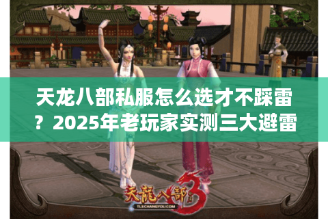 天龙八部私服怎么选才不踩雷?2025年老玩家实测三大避雷法则 天龙八部私服怎么选才不踩雷?2025年老玩家实测三大避雷法则