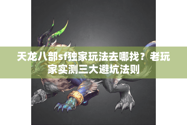 天龙八部sf独家玩法去哪找？老玩家实测三大避坑法则