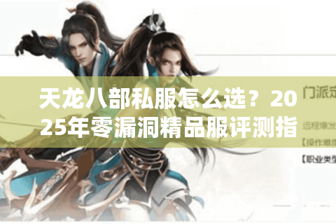 天龙八部私服怎么选?2025年零漏洞精品服评测指南 天龙八部私服怎么选?2025年零漏洞精品服评测指南