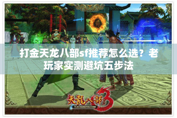 打金天龙八部sf推荐怎么选？老玩家实测避坑五步法