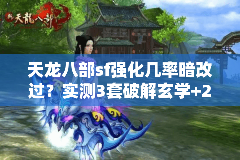 天龙八部sf强化几率暗改过?实测3套破解玄学+2条服务器避坑铁律 天龙八部sf强化几率暗改过?实测3套破解玄学+2条服务器避坑铁律