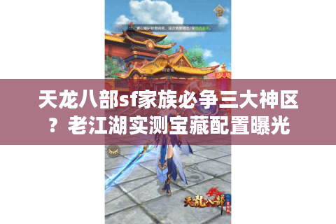 天龙八部sf家族必争三大神区？老江湖实测宝藏配置曝光