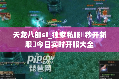 天龙八部sf_独家私服▷秒开新服◁今日实时开服大全 天龙八部sf_独家私服▷秒开新服◁今日实时开服大全