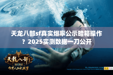 天龙八部sf真实爆率公示暗箱操作？2025实测数据一刀公开
