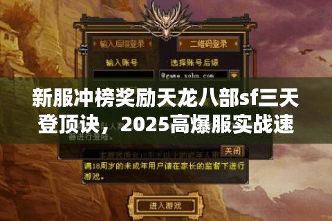新服冲榜奖励天龙八部sf三天登顶诀,2025高爆服实战速通五步法 新服冲榜奖励天龙八部sf三天登顶诀,2025高爆服实战速通五步法