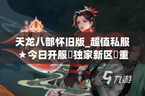 天龙八部怀旧版_超值私服★今日开服▷独家新区◁重金推广爆满服 天龙八部怀旧版_超值私服★今日开服▷独家新区◁重金推广爆满服