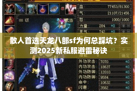 散人首选天龙八部sf为何总踩坑?实测2025新私服避雷秘诀 散人首选天龙八部sf为何总踩坑?实测2025新私服避雷秘诀