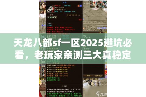 天龙八部sf一区2025避坑必看,老玩家亲测三大真稳定服 天龙八部sf一区2025避坑必看,老玩家亲测三大真稳定服