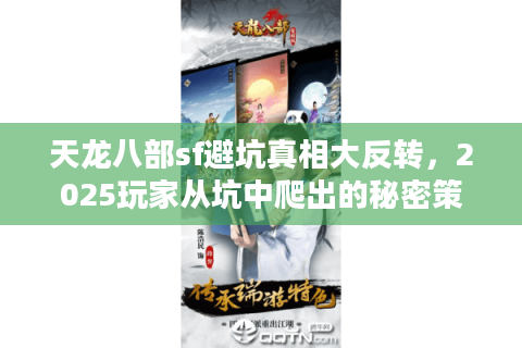 天龙八部sf避坑真相大反转,2025玩家从坑中爬出的秘密策略 天龙八部sf避坑真相大反转,2025玩家从坑中爬出的秘密策略