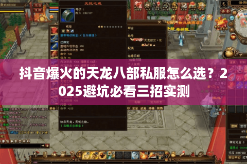 抖音爆火的天龙八部私服怎么选?2025避坑必看三招实测 抖音爆火的天龙八部私服怎么选?2025避坑必看三招实测