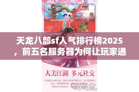 天龙八部sf人气排行榜2025，前五名服务器为何让玩家通宵排队？