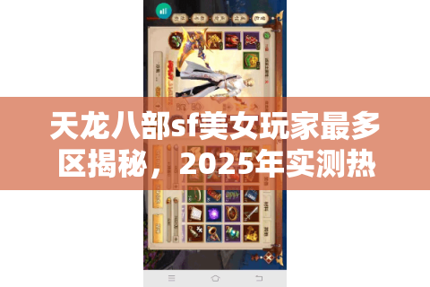 天龙八部sf美女玩家最多区揭秘,2025年实测热门私服排行榜 天龙八部sf美女玩家最多区揭秘,2025年实测热门私服排行榜