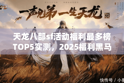 天龙八部sf活动福利最多榜TOP5实测,2025福利黑马竟是冷门服! 天龙八部sf活动福利最多榜TOP5实测,2025福利黑马竟是冷门服!