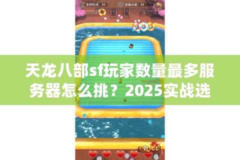 天龙八部sf玩家数量最多服务器怎么挑?2025实战选服避坑大法 天龙八部sf玩家数量最多服务器怎么挑?2025实战选服避坑大法