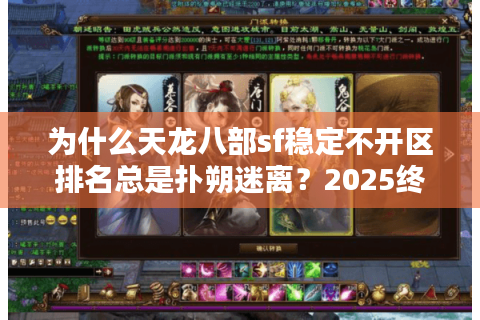为什么天龙八部sf稳定不开区排名总是扑朔迷离?2025终极破解秘诀 为什么天龙八部sf稳定不开区排名总是扑朔迷离?2025终极破解秘诀