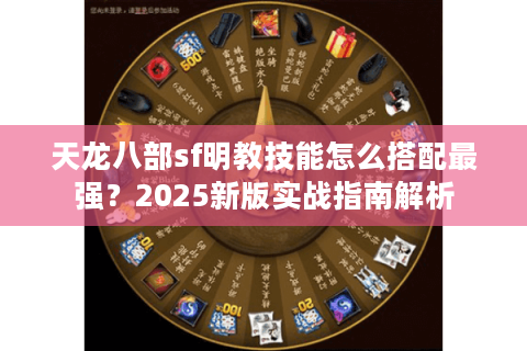 天龙八部sf明教技能怎么搭配最强?2025新版实战指南解析 天龙八部sf明教技能怎么搭配最强?2025新版实战指南解析