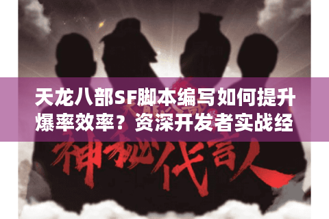 天龙八部SF脚本编写如何提升爆率效率?资深开发者实战经验分享 天龙八部SF脚本编写如何提升爆率效率?资深开发者实战经验分享