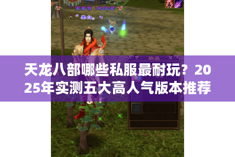 天龙八部哪些私服最耐玩?2025年实测五大高人气版本推荐 天龙八部哪些私服最耐玩?2025年实测五大高人气版本推荐