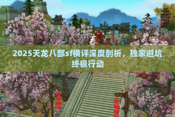 2025天龙八部sf横评深度剖析，独家避坑终极行动