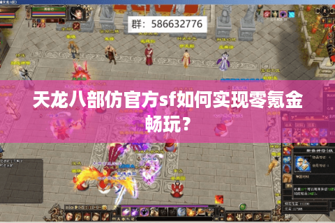 天龙八部仿官方sf如何实现零氪金畅玩？