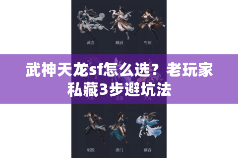 武神天龙sf怎么选?老玩家私藏3步避坑法 武神天龙sf怎么选?老玩家私藏3步避坑法