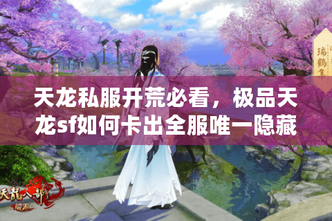 天龙私服开荒必看，极品天龙sf如何卡出全服唯一隐藏凤凰坐骑？