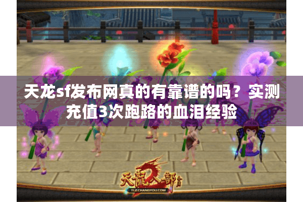 天龙sf发布网真的有靠谱的吗?实测充值3次跑路的血泪经验 天龙sf发布网真的有靠谱的吗?实测充值3次跑路的血泪经验