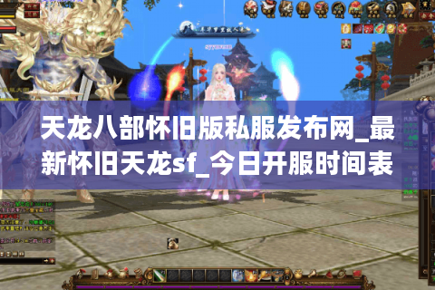 天龙八部怀旧版私服发布网_最新怀旧天龙sf_今日开服时间表 天龙八部怀旧版私服发布网_最新怀旧天龙sf_今日开服时间表