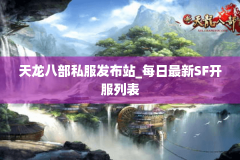 天龙八部私服发布站_每日最新SF开服列表 天龙八部私服发布站_每日最新SF开服列表