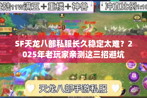 SF天龙八部私服长久稳定太难?2025年老玩家亲测这三招避坑 SF天龙八部私服长久稳定太难?2025年老玩家亲测这三招避坑