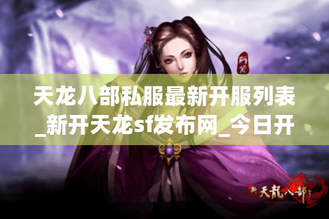 天龙八部私服最新开服列表_新开天龙sf发布网_今日开服信息大全 天龙八部私服最新开服列表_新开天龙sf发布网_今日开服信息大全