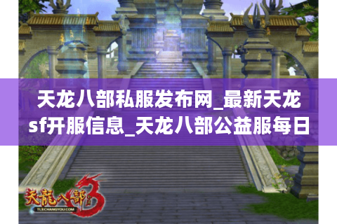 天龙八部私服发布网_最新天龙sf开服信息_天龙八部公益服每日更新 天龙八部私服发布网_最新天龙sf开服信息_天龙八部公益服每日更新