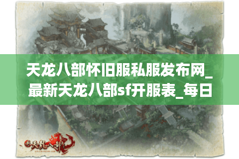 天龙八部怀旧服私服发布网_最新天龙八部sf开服表_每日更新 天龙八部怀旧服私服发布网_最新天龙八部sf开服表_每日更新