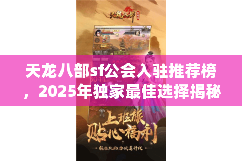 天龙八部sf公会入驻推荐榜,2025年独家最佳选择揭秘? 天龙八部sf公会入驻推荐榜,2025年独家最佳选择揭秘?