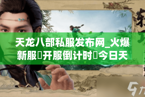 天龙八部私服发布网_火爆新服▷开服倒计时◁今日天龙SF开服总览 天龙八部私服发布网_火爆新服▷开服倒计时◁今日天龙SF开服总览