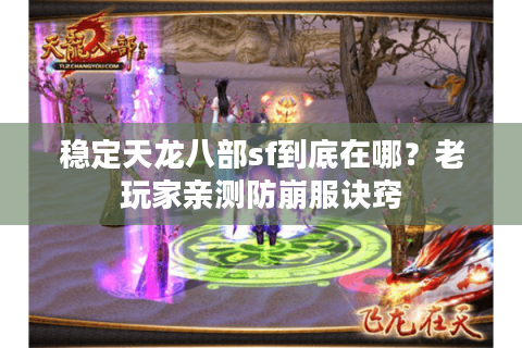 稳定天龙八部sf到底在哪？老玩家亲测防崩服诀窍