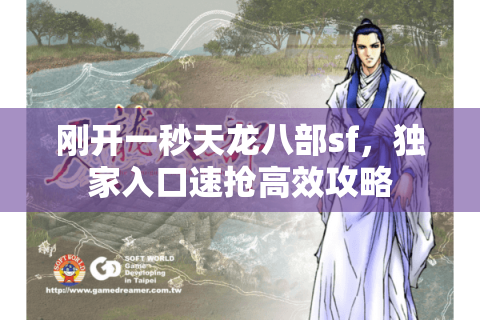 刚开一秒天龙八部sf,独家入口速抢高效攻略 刚开一秒天龙八部sf,独家入口速抢高效攻略
