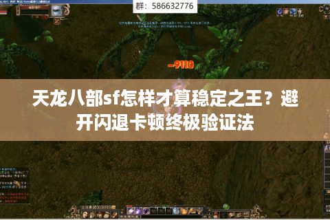 天龙八部sf怎样才算稳定之王?避开闪退卡顿终极验证法 天龙八部sf怎样才算稳定之王?避开闪退卡顿终极验证法