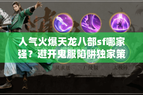 人气火爆天龙八部sf哪家强？避开鬼服陷阱独家策略