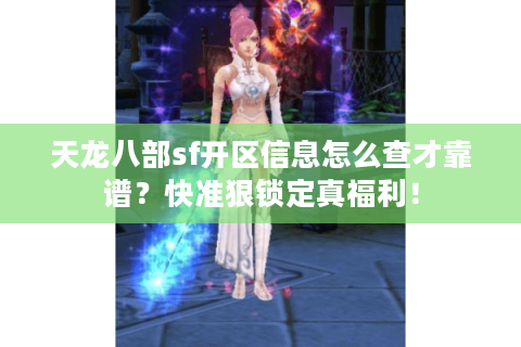 天龙八部sf开区信息怎么查才靠谱?快准狠锁定真福利! 天龙八部sf开区信息怎么查才靠谱?快准狠锁定真福利!