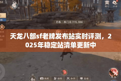 天龙八部sf老牌发布站实时评测,2025年稳定站清单更新中 天龙八部sf老牌发布站实时评测,2025年稳定站清单更新中