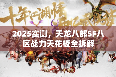 2025实测,天龙八部SF八区战力天花板全拆解 2025实测,天龙八部SF八区战力天花板全拆解
