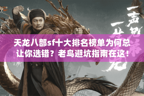 天龙八部sf十大排名榜单为何总让你选错?老鸟避坑指南在这! 天龙八部sf十大排名榜单为何总让你选错?老鸟避坑指南在这!