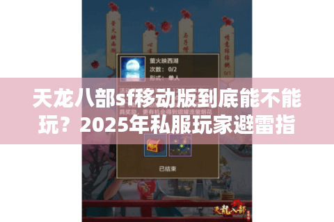 天龙八部sf移动版到底能不能玩?2025年私服玩家避雷指南 天龙八部sf移动版到底能不能玩?2025年私服玩家避雷指南