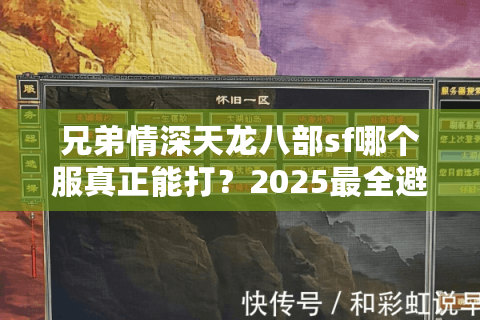 兄弟情深天龙八部sf哪个服真正能打?2025最全避坑指南 兄弟情深天龙八部sf哪个服真正能打?2025最全避坑指南