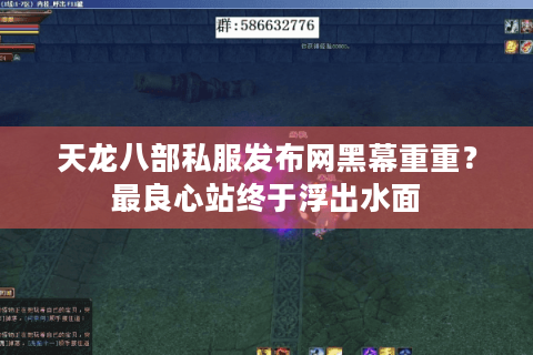 天龙八部私服发布网黑幕重重?最良心站终于浮出水面 天龙八部私服发布网黑幕重重?最良心站终于浮出水面